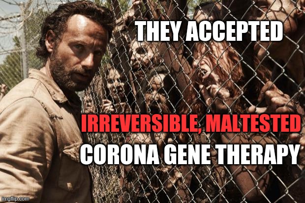 it's not a vaccine! | THEY ACCEPTED; IRREVERSIBLE, MALTESTED; CORONA GENE THERAPY | image tagged in zombies | made w/ Imgflip meme maker