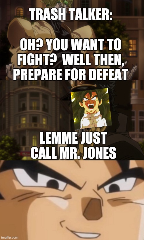 TRASH TALKER:; OH? YOU WANT TO FIGHT?  WELL THEN, PREPARE FOR DEFEAT; LEMME JUST CALL MR. JONES | image tagged in oh you're approaching me | made w/ Imgflip meme maker