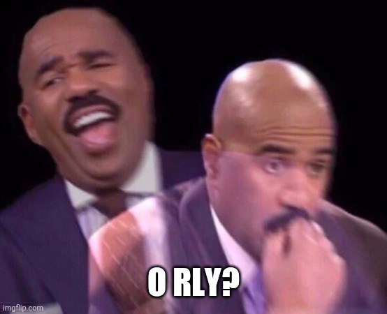 Steve Harvey Laughing Serious | O RLY? | image tagged in steve harvey laughing serious | made w/ Imgflip meme maker