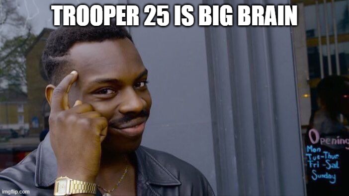 Roll Safe Think About It | TROOPER 25 IS BIG BRAIN | image tagged in memes,roll safe think about it | made w/ Imgflip meme maker