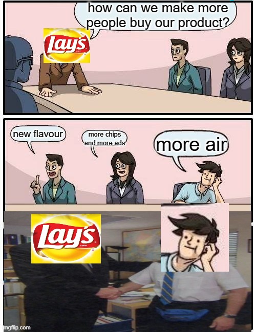 Air | how can we make more people buy our product? new flavour; more chips and more ads; more air | image tagged in memes,boardroom meeting suggestion | made w/ Imgflip meme maker