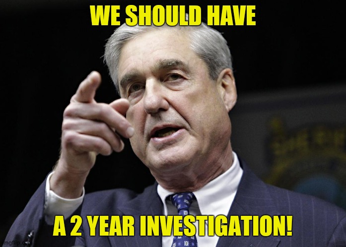 Robert S. Mueller III wants you | WE SHOULD HAVE A 2 YEAR INVESTIGATION! | image tagged in robert s mueller iii wants you | made w/ Imgflip meme maker