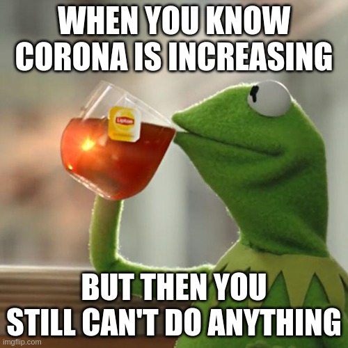 volcorona |  WHEN YOU KNOW CORONA IS INCREASING; BUT THEN YOU STILL CAN'T DO ANYTHING | image tagged in memes,but that's none of my business,kermit the frog | made w/ Imgflip meme maker