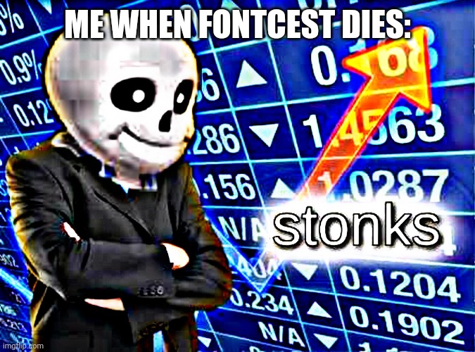 St0Nks | ME WHEN FONTCEST DIES: | image tagged in sans stonks | made w/ Imgflip meme maker