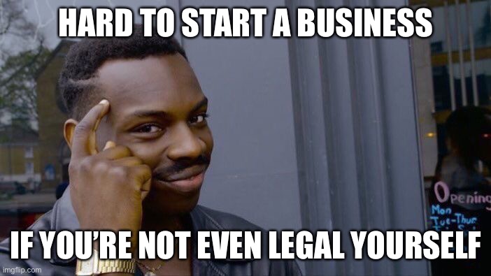 How many illegal-owned businesses would Google find if it decided to start tracking them? Probably not many | HARD TO START A BUSINESS; IF YOU’RE NOT EVEN LEGAL YOURSELF | image tagged in memes,roll safe think about it,illegal immigration,illegal immigrants,illegal immigrant,conservative logic | made w/ Imgflip meme maker
