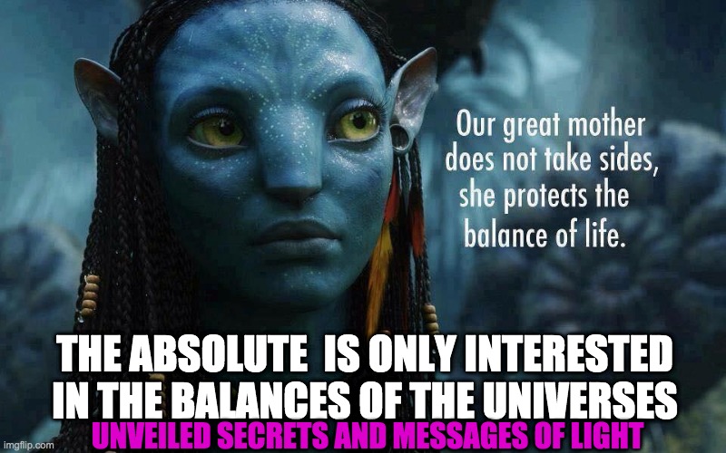 OUR GREAT MOTHER | THE ABSOLUTE  IS ONLY INTERESTED IN THE BALANCES OF THE UNIVERSES; UNVEILED SECRETS AND MESSAGES OF LIGHT | image tagged in our great mother | made w/ Imgflip meme maker