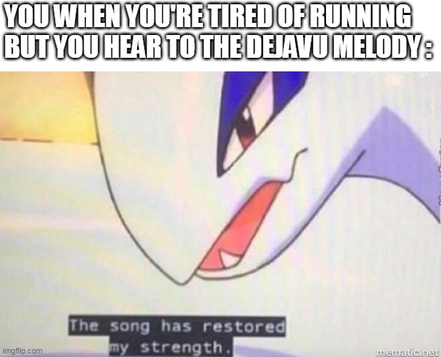 keep running | YOU WHEN YOU'RE TIRED OF RUNNING BUT YOU HEAR TO THE DEJAVU MELODY : | image tagged in this song has restored my strength | made w/ Imgflip meme maker