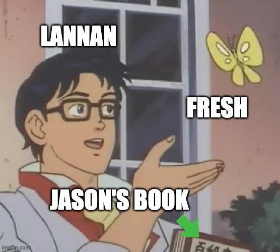 NOT A GOOD LAZARBEAM MEME | LANNAN; FRESH; JASON'S BOOK | image tagged in memes,is this a pigeon | made w/ Imgflip meme maker