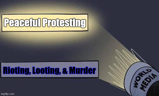 Lies of Ommission | Peaceful Protesting; Rioting, Looting, & Murder | image tagged in liberal media,mainstream media,media bias,media lies,cultural marxism,political revolution | made w/ Imgflip meme maker