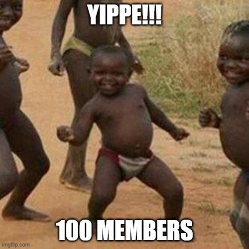 Yippe | YIPPE!!! 100 MEMBERS | image tagged in memes,third world success kid | made w/ Imgflip meme maker