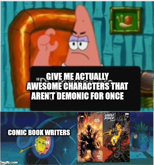 Brimstone & 2099 Ghost Rider need more love | GIVE ME ACTUALLY AWESOME CHARACTERS THAT AREN'T DEMONIC FOR ONCE; COMIC BOOK WRITERS | image tagged in dc comics,marvel comics,dc,marvel,truth | made w/ Imgflip meme maker