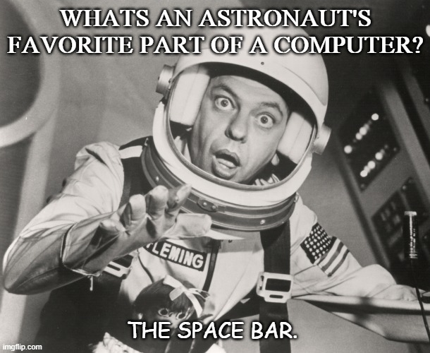 Daily Bad Dad Joke August 3 2020 | WHATS AN ASTRONAUT'S FAVORITE PART OF A COMPUTER? THE SPACE BAR. | image tagged in don knotts reluctant astronaut afloat | made w/ Imgflip meme maker
