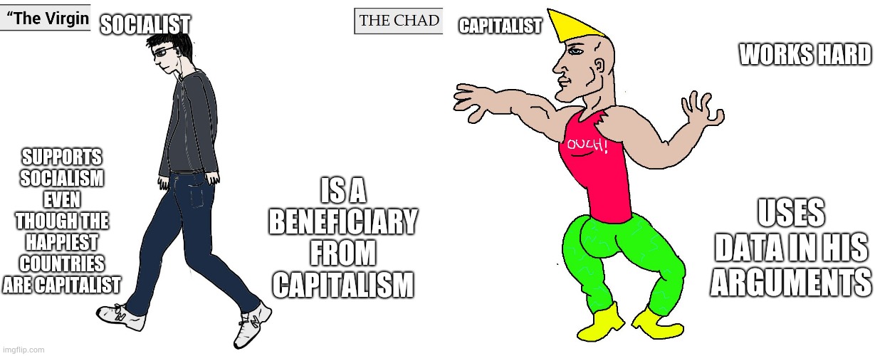 Socialism vs Capitalism | SOCIALIST; CAPITALIST; WORKS HARD; SUPPORTS SOCIALISM EVEN THOUGH THE HAPPIEST COUNTRIES ARE CAPITALIST; USES DATA IN HIS ARGUMENTS; IS A BENEFICIARY FROM CAPITALISM | image tagged in virgin and chad,capitalism,socialism,leftists,right wing | made w/ Imgflip meme maker
