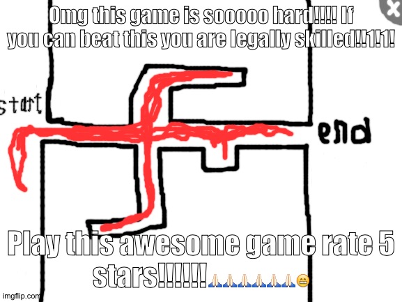 Mobile game ads be like: |  Omg this game is sooooo hard!!!! If you can beat this you are legally skilled!!1!1! Play this awesome game rate 5 stars!!!!!!🙏🏻🙏🏻🙏🏻🙏🏻🙏🏻🙏🏻😁 | image tagged in mobile game ad,mobile game ads,memes,be like | made w/ Imgflip meme maker