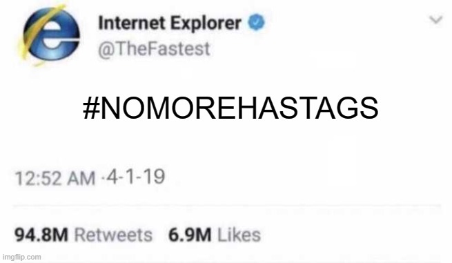 Internet explorer twitter | #NOMOREHASTAGS | image tagged in internet explorer twitter | made w/ Imgflip meme maker