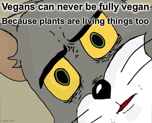 Unsettled Tom | Vegans can never be fully vegan; Because plants are living things too | image tagged in memes,unsettled tom | made w/ Imgflip meme maker