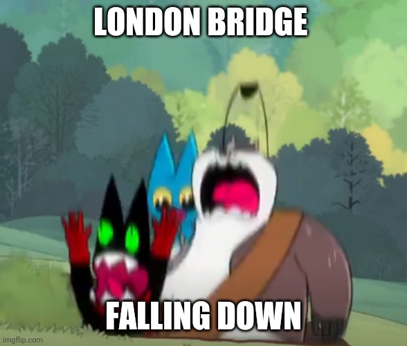 Lol | LONDON BRIDGE; FALLING DOWN | image tagged in falling mao mao badgerclops and adorabat,london bridge | made w/ Imgflip meme maker