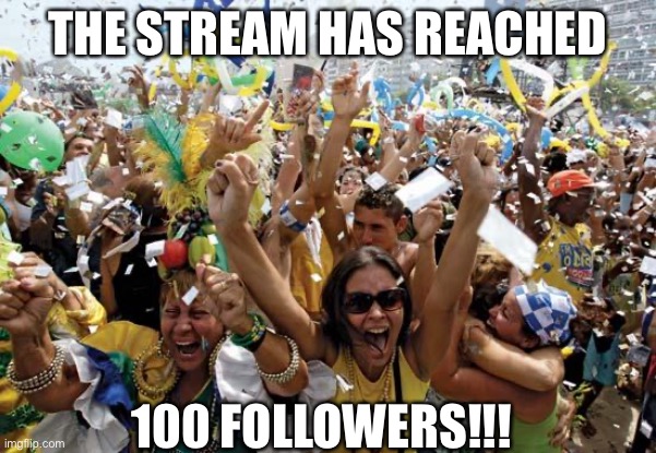 Thank you all!!! | THE STREAM HAS REACHED; 100 FOLLOWERS!!! | image tagged in celebrate | made w/ Imgflip meme maker
