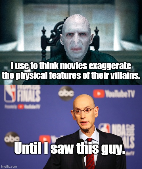 Life imitate art or art imitate life? | I use to think movies exaggerate the physical features of their villains. Until I saw this guy. | image tagged in nba,commissioner,liberal,democrat,evil,villain | made w/ Imgflip meme maker