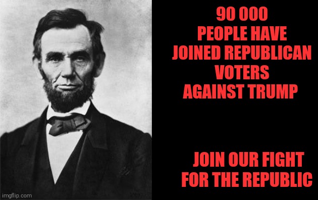 Trump or America | 90 000 PEOPLE HAVE JOINED REPUBLICAN VOTERS AGAINST TRUMP; JOIN OUR FIGHT FOR THE REPUBLIC | image tagged in memes,donald trump,sociopath,trump unfit unqualified dangerous | made w/ Imgflip meme maker