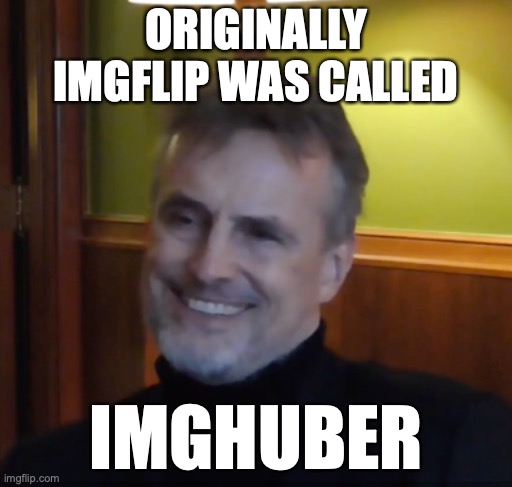 The truth about imgflip | ORIGINALLY IMGFLIP WAS CALLED; IMGHUBER | image tagged in schmidhuber diploma | made w/ Imgflip meme maker