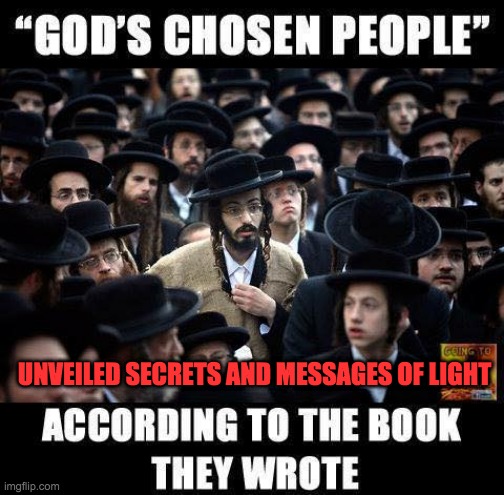 GOD'S CHOSEN PEOPLE | UNVEILED SECRETS AND MESSAGES OF LIGHT | image tagged in god's chosen people | made w/ Imgflip meme maker