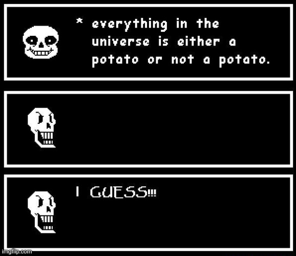 he's right you know | image tagged in memes,undertale,sans,papyrus,potato | made w/ Imgflip meme maker
