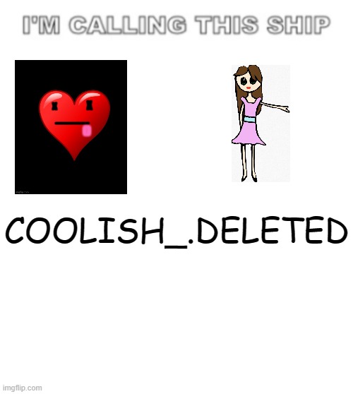 I'm calling this ship | COOLISH_.DELETED | image tagged in i'm calling this ship | made w/ Imgflip meme maker