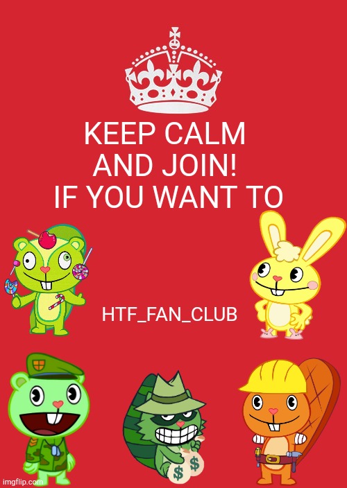 Keep Calm And Carry On Red | KEEP CALM AND JOIN!
 IF YOU WANT TO; HTF_FAN_CLUB | image tagged in memes,keep calm and carry on red | made w/ Imgflip meme maker