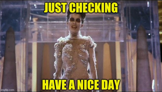 Gozer  | JUST CHECKING HAVE A NICE DAY | image tagged in gozer | made w/ Imgflip meme maker