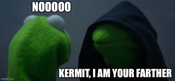 Evil Kermit | NOOOOO; KERMIT, I AM YOUR FARTHER | image tagged in memes,evil kermit | made w/ Imgflip meme maker