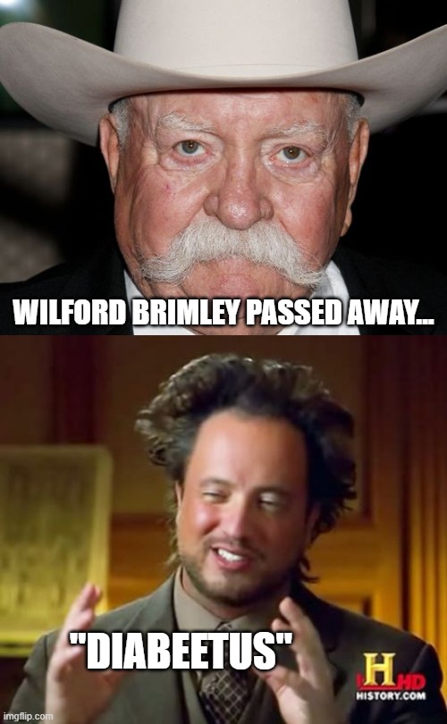 Rest in peace my man, rest in peace. | WILFORD BRIMLEY PASSED AWAY... "DIABEETUS" | image tagged in memes,ancient aliens,wilford brimley,rip,diabeetus | made w/ Imgflip meme maker