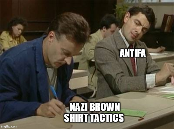 Mr bean copying | ANTIFA NAZI BROWN SHIRT TACTICS | image tagged in mr bean copying | made w/ Imgflip meme maker