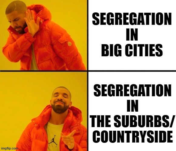 We talk endlessly about segregation in cities that are 33% white/33% black/33% other. What about the 98-99% white countryside? | image tagged in segregation,racism,no racism,drake hotline bling,hotline bling,deep thoughts | made w/ Imgflip meme maker