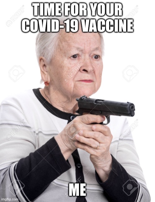 Covid vaccine | TIME FOR YOUR COVID-19 VACCINE; ME | image tagged in grandma gun | made w/ Imgflip meme maker