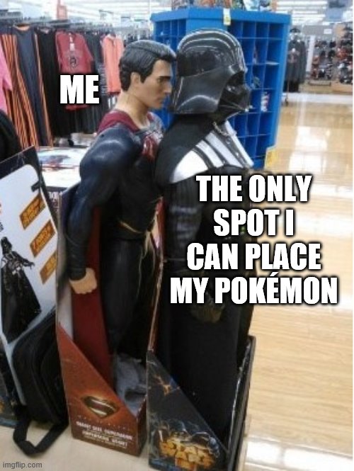 Superman Behind Darth Vader | ME; THE ONLY SPOT I CAN PLACE MY POKÉMON | image tagged in superman behind darth vader | made w/ Imgflip meme maker