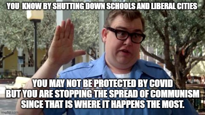 Truth hurts once again | YOU  KNOW BY SHUTTING DOWN SCHOOLS AND LIBERAL CITIES; YOU MAY NOT BE PROTECTED BY COVID BUT YOU ARE STOPPING THE SPREAD OF COMMUNISM SINCE THAT IS WHERE IT HAPPENS THE MOST. | image tagged in sorry folks | made w/ Imgflip meme maker