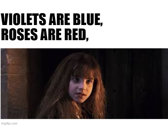 can u tell whats written? | VIOLETS ARE BLUE,
ROSES ARE RED, | made w/ Imgflip meme maker
