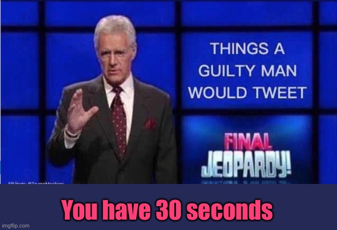 You have 30 seconds | made w/ Imgflip meme maker