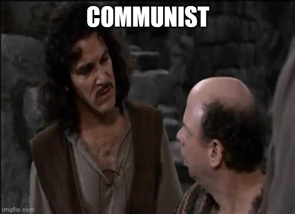 You keep using that word... | COMMUNIST | image tagged in you keep using that word | made w/ Imgflip meme maker