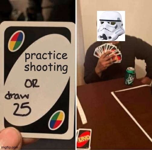 UNO Draw 25 Cards | practice shooting | image tagged in memes,uno draw 25 cards | made w/ Imgflip meme maker