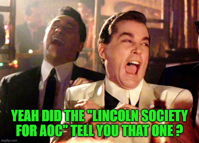 Good Fellas Hilarious Meme | YEAH DID THE "LINCOLN SOCIETY FOR AOC" TELL YOU THAT ONE ? | image tagged in memes,good fellas hilarious | made w/ Imgflip meme maker
