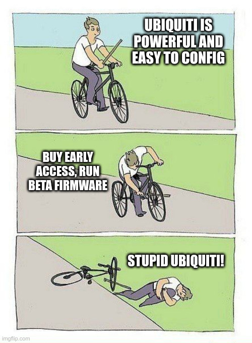 Bike Fall Meme | UBIQUITI IS POWERFUL AND EASY TO CONFIG; BUY EARLY ACCESS, RUN BETA FIRMWARE; STUPID UBIQUITI! | image tagged in bike fall | made w/ Imgflip meme maker