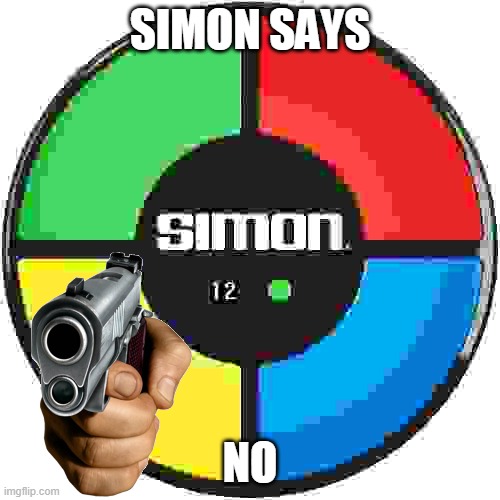 Simon says no | SIMON SAYS; NO | image tagged in simon says,no,hand,gun | made w/ Imgflip meme maker