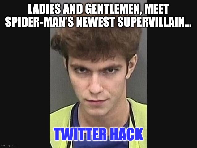 Supervillain | LADIES AND GENTLEMEN, MEET SPIDER-MAN’S NEWEST SUPERVILLAIN... TWITTER HACK | image tagged in twitter,hackers | made w/ Imgflip meme maker