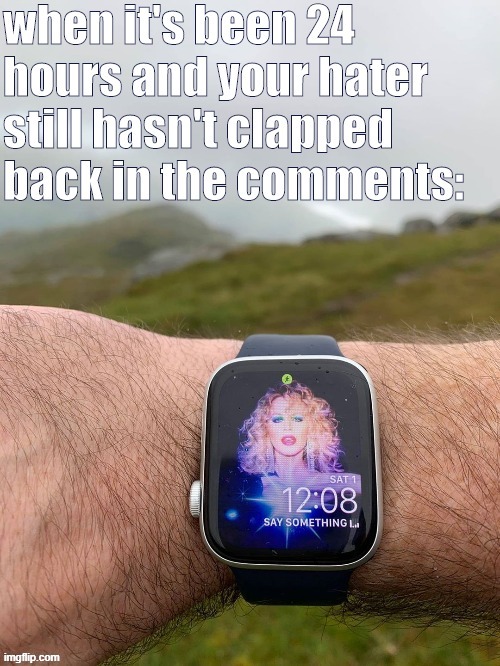 time 4 hateaz 2 get a watch | image tagged in haters gonna hate,imgflip trolls,trolling the troll,internet trolls,new template,custom template | made w/ Imgflip meme maker