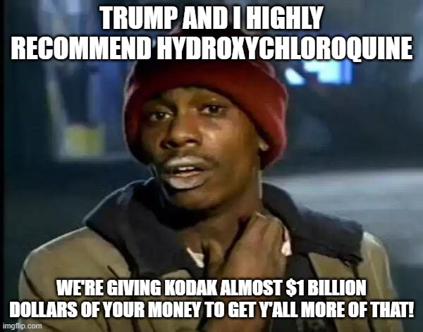 Trump | TRUMP AND I HIGHLY RECOMMEND HYDROXYCHLOROQUINE; WE'RE GIVING KODAK ALMOST $1 BILLION DOLLARS OF YOUR MONEY TO GET Y'ALL MORE OF THAT! | image tagged in memes,y'all got any more of that | made w/ Imgflip meme maker
