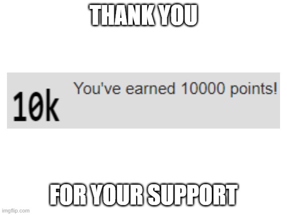 Blank White Template | THANK YOU FOR YOUR SUPPORT | image tagged in blank white template | made w/ Imgflip meme maker