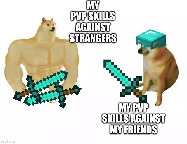 Theyre all better than me | MY PVP SKILLS AGAINST STRANGERS; MY PVP SKILLS AGAINST MY FRIENDS | image tagged in buff doge vs cheems,memes,minecraft | made w/ Imgflip meme maker