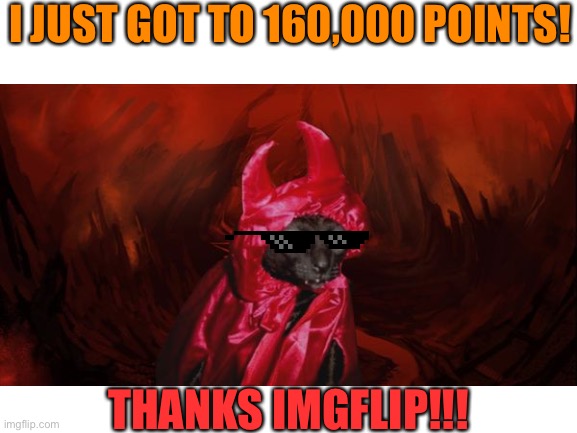 I JUST GOT TO 160,000 POINTS! THANKS IMGFLIP!!! | made w/ Imgflip meme maker